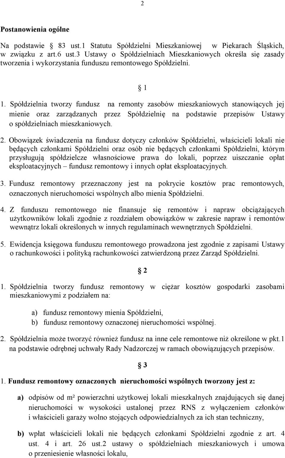 Spółdzielnia tworzy fundusz na remonty zasobów mieszkaniowych stanowiących jej mienie oraz zarządzanych przez Spółdzielnię na podstawie przepisów Ustawy o spółdzielniach mieszkaniowych. 2.