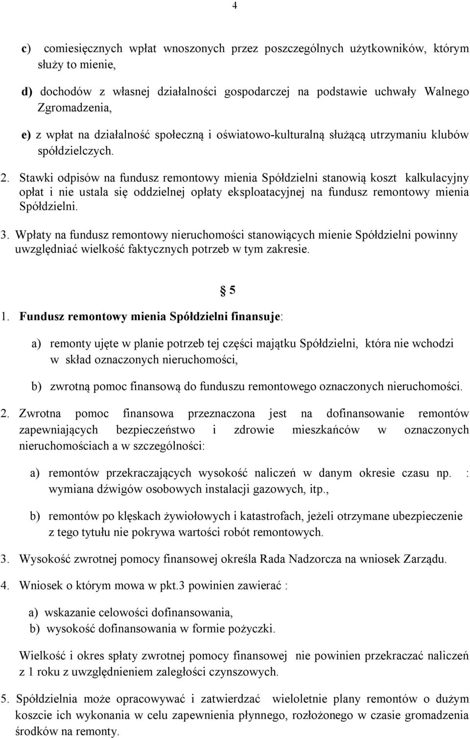 Stawki odpisów na fundusz remontowy mienia Spółdzielni stanowią koszt kalkulacyjny opłat i nie ustala się oddzielnej opłaty eksploatacyjnej na fundusz remontowy mienia Spółdzielni. 3.