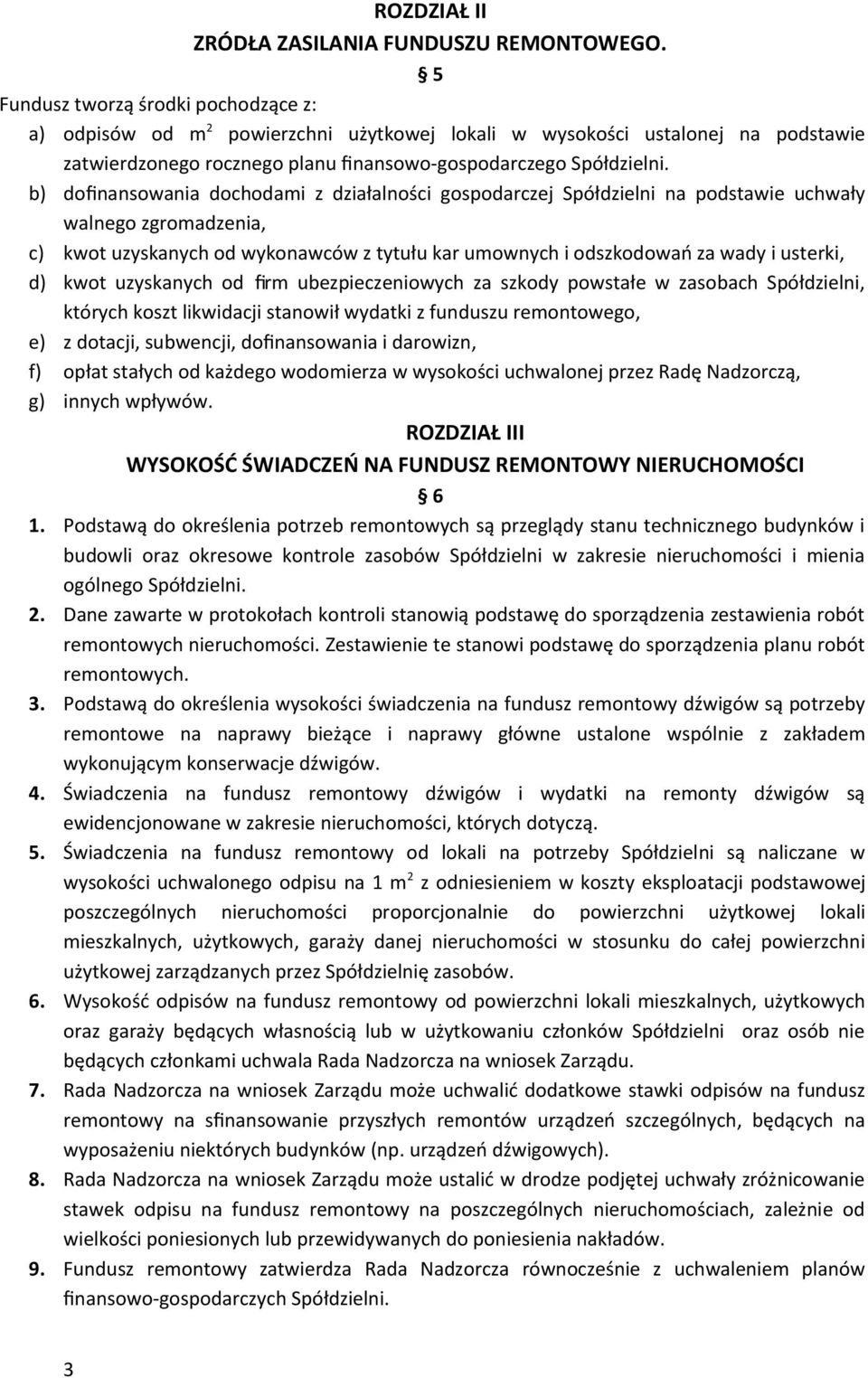 b) dofinansowania dochodami z działalności gospodarczej Spółdzielni na podstawie uchwały walnego zgromadzenia, c) kwot uzyskanych od wykonawców z tytułu kar umownych i odszkodowań za wady i usterki,