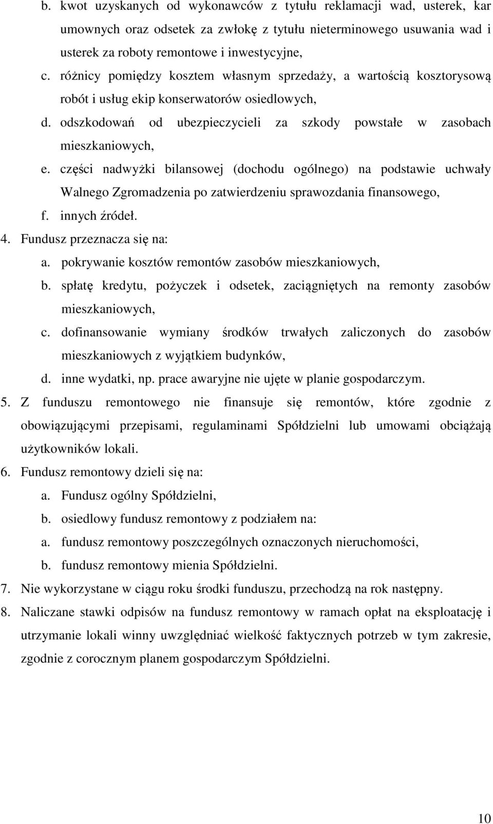 części nadwyżki bilansowej (dochodu ogólnego) na podstawie uchwały Walnego Zgromadzenia po zatwierdzeniu sprawozdania finansowego, f. innych źródeł. 4. Fundusz przeznacza się na: a.