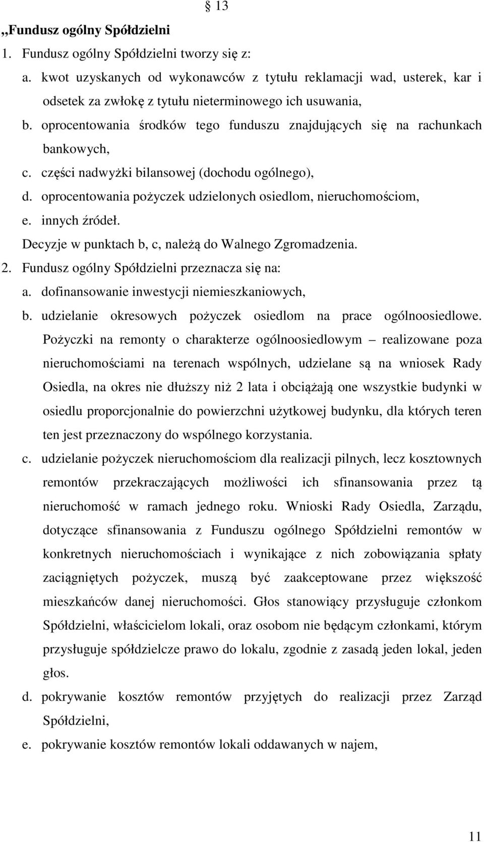 oprocentowania środków tego funduszu znajdujących się na rachunkach bankowych, c. części nadwyżki bilansowej (dochodu ogólnego), d. oprocentowania pożyczek udzielonych osiedlom, nieruchomościom, e.