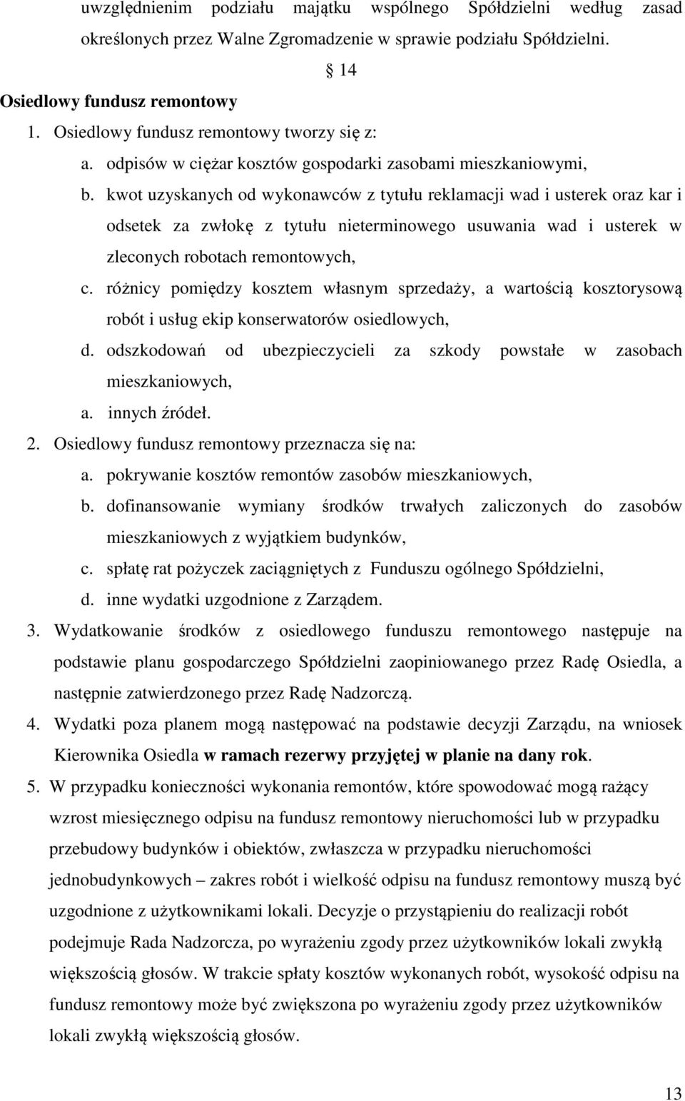 kwot uzyskanych od wykonawców z tytułu reklamacji wad i usterek oraz kar i odsetek za zwłokę z tytułu nieterminowego usuwania wad i usterek w zleconych robotach remontowych, c.