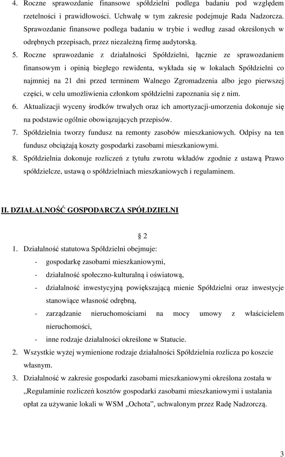 Roczne sprawozdanie z działalności Spółdzielni, łącznie ze sprawozdaniem finansowym i opinią biegłego rewidenta, wykłada się w lokalach Spółdzielni co najmniej na 21 dni przed terminem Walnego