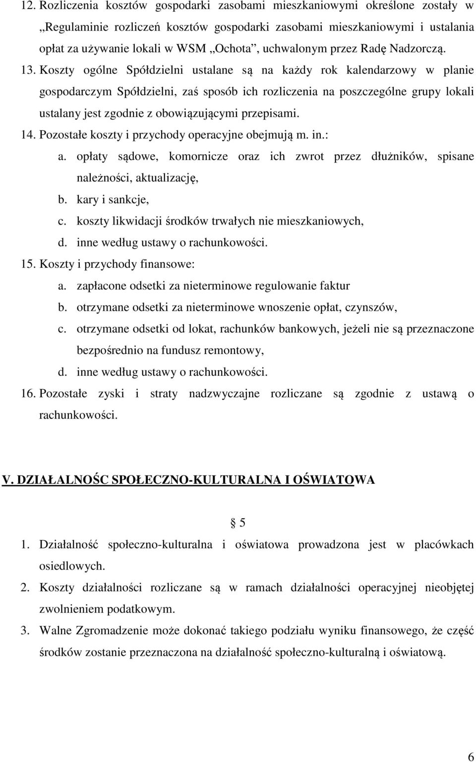 Koszty ogólne Spółdzielni ustalane są na każdy rok kalendarzowy w planie gospodarczym Spółdzielni, zaś sposób ich rozliczenia na poszczególne grupy lokali ustalany jest zgodnie z obowiązującymi