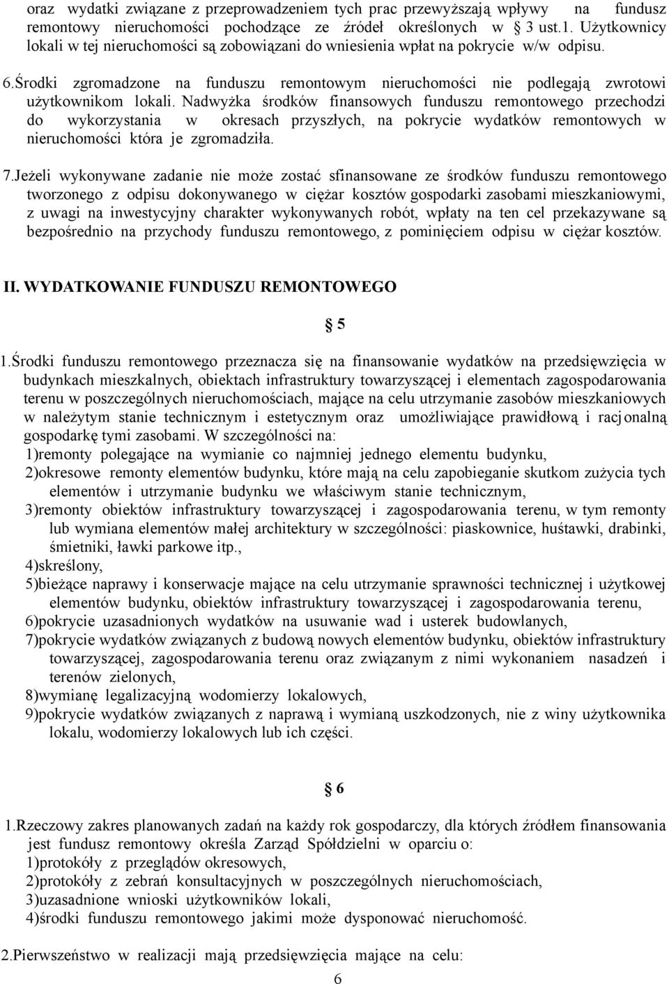 Nadwyżka środków finansowych funduszu remontowego przechodzi do wykorzystania w okresach przyszłych, na pokrycie wydatków remontowych w nieruchomości która je zgromadziła. 7.