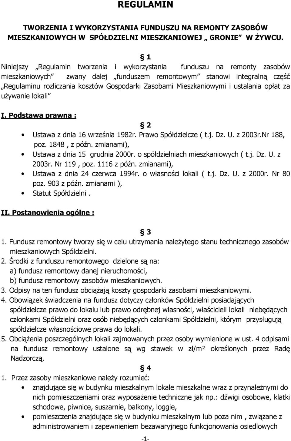 Mieszkaniowymi i ustalania opłat za uŝywanie lokali I. Podstawa prawna : 2 Ustawa z dnia 16 września 1982r. Prawo Spółdzielcze ( t.j. Dz. U. z 2003r.Nr 188, poz. 1848, z późn.