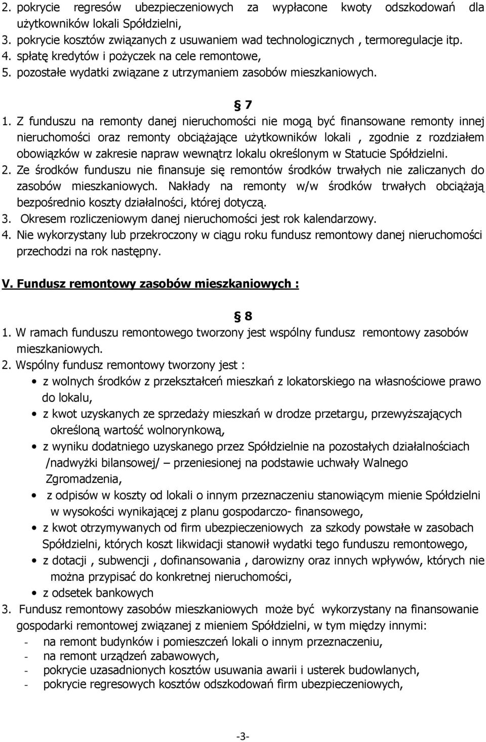 Z funduszu na remonty danej nieruchomości nie mogą być finansowane remonty innej nieruchomości oraz remonty obciąŝające uŝytkowników lokali, zgodnie z rozdziałem obowiązków w zakresie napraw wewnątrz