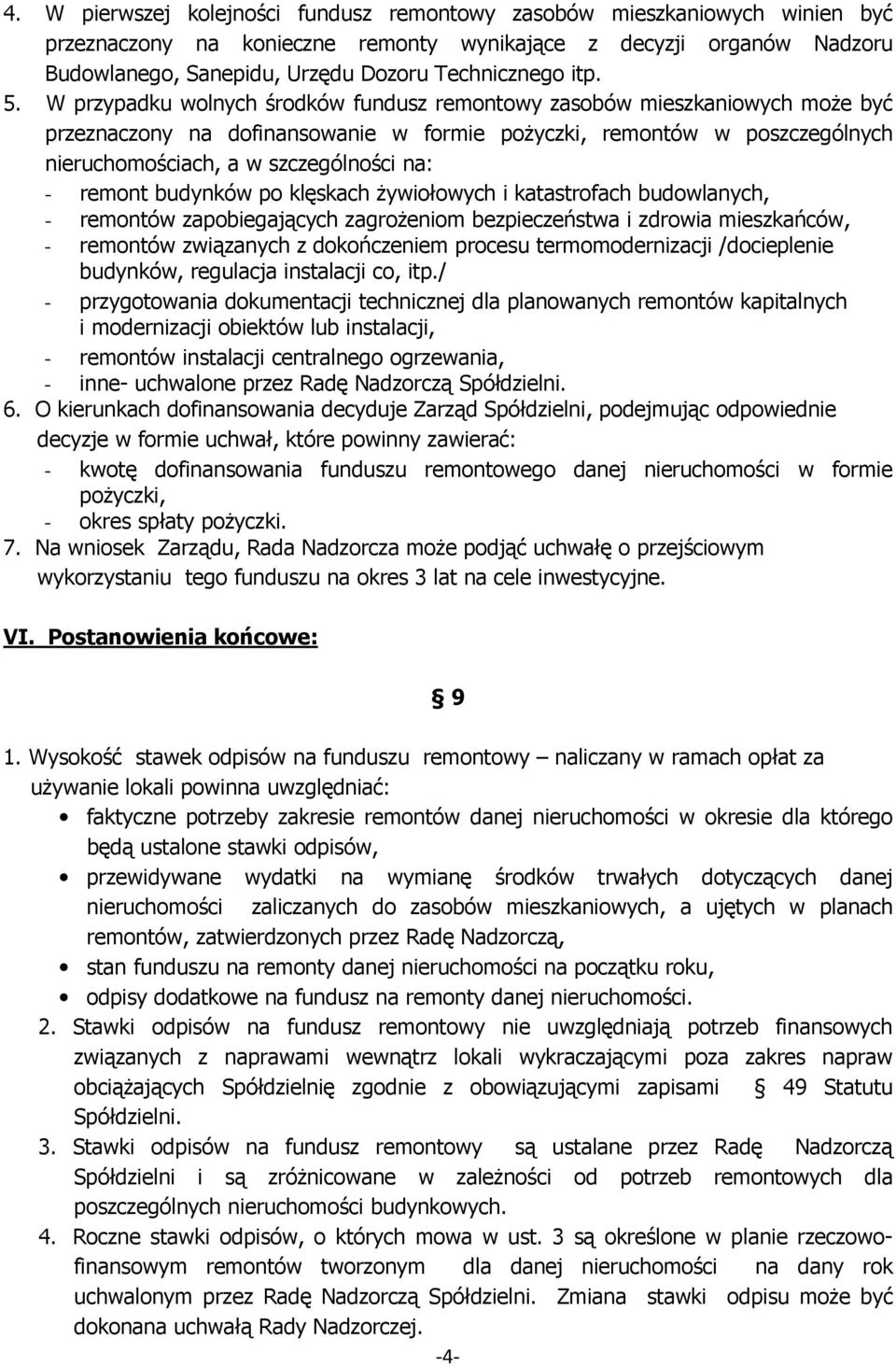 W przypadku wolnych środków fundusz remontowy zasobów mieszkaniowych moŝe być przeznaczony na dofinansowanie w formie poŝyczki, remontów w poszczególnych nieruchomościach, a w szczególności na: -