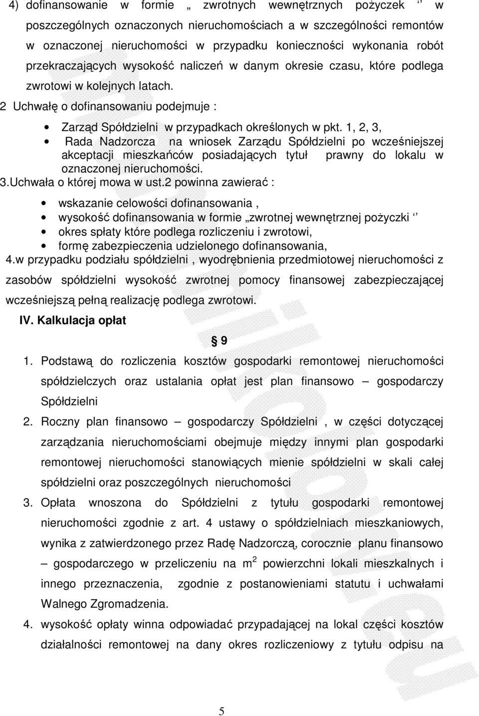 1, 2, 3, Rada Nadzorcza na wniosek Zarządu Spółdzielni po wcześniejszej akceptacji mieszkańców posiadających tytuł prawny do lokalu w oznaczonej nieruchomości. 3.Uchwała o której mowa w ust.