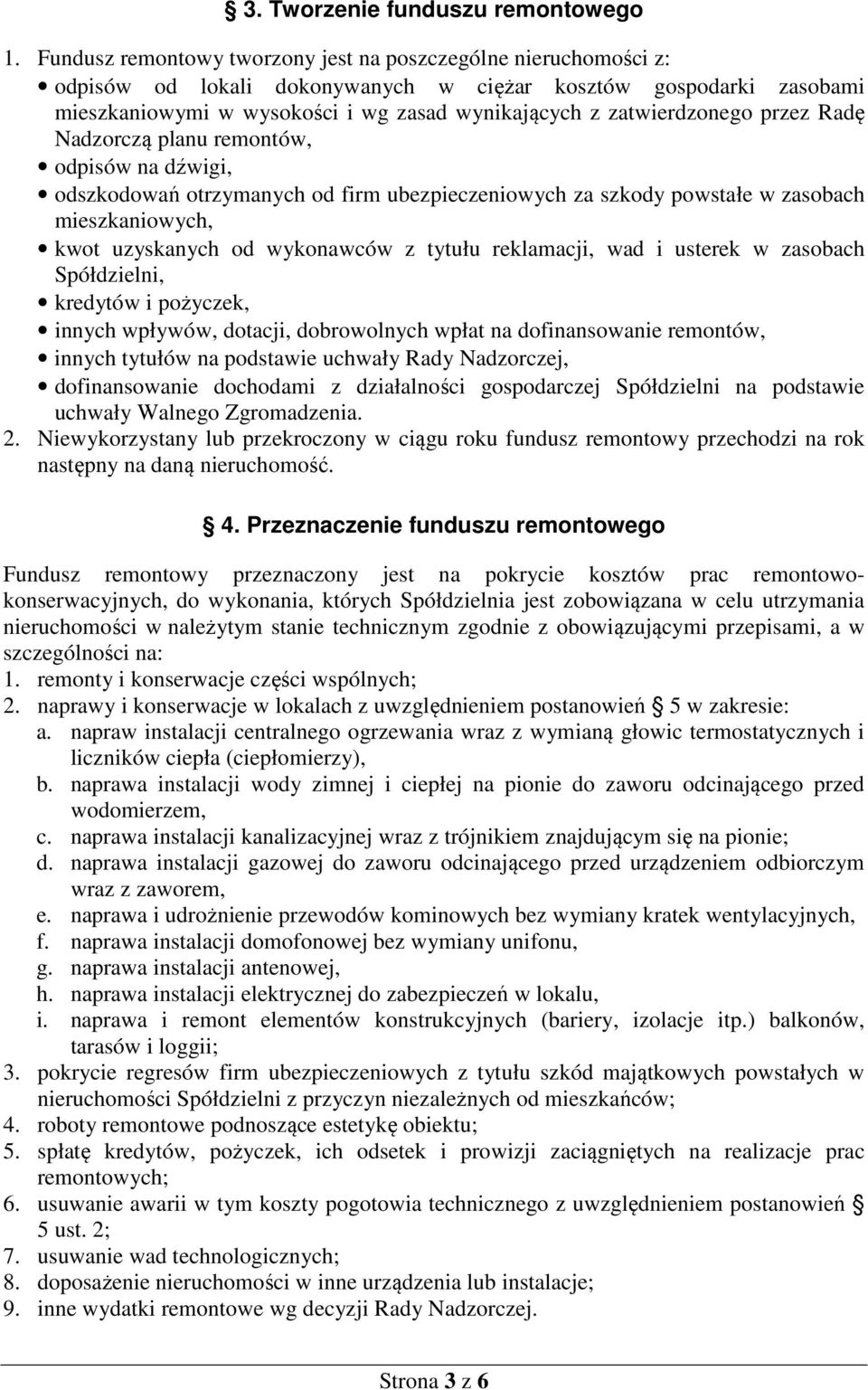 zatwierdzonego przez Radę Nadzorczą planu remontów, odpisów na dźwigi, odszkodowań otrzymanych od firm ubezpieczeniowych za szkody powstałe w zasobach mieszkaniowych, kwot uzyskanych od wykonawców z