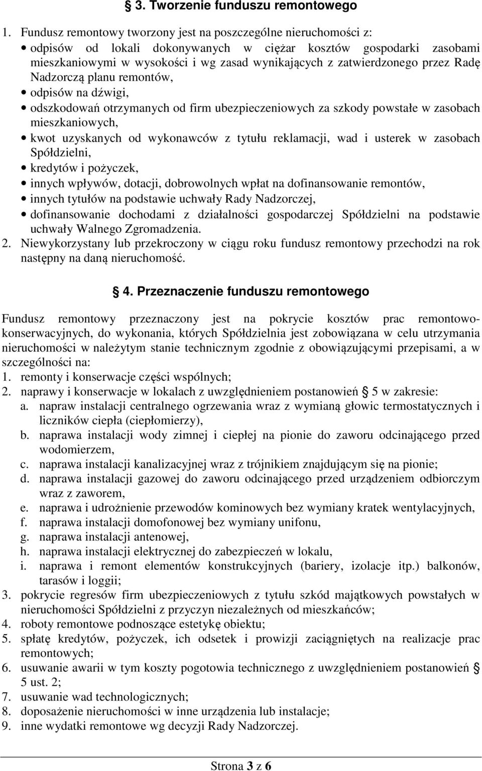 zatwierdzonego przez Radę Nadzorczą planu remontów, odpisów na dźwigi, odszkodowań otrzymanych od firm ubezpieczeniowych za szkody powstałe w zasobach mieszkaniowych, kwot uzyskanych od wykonawców z