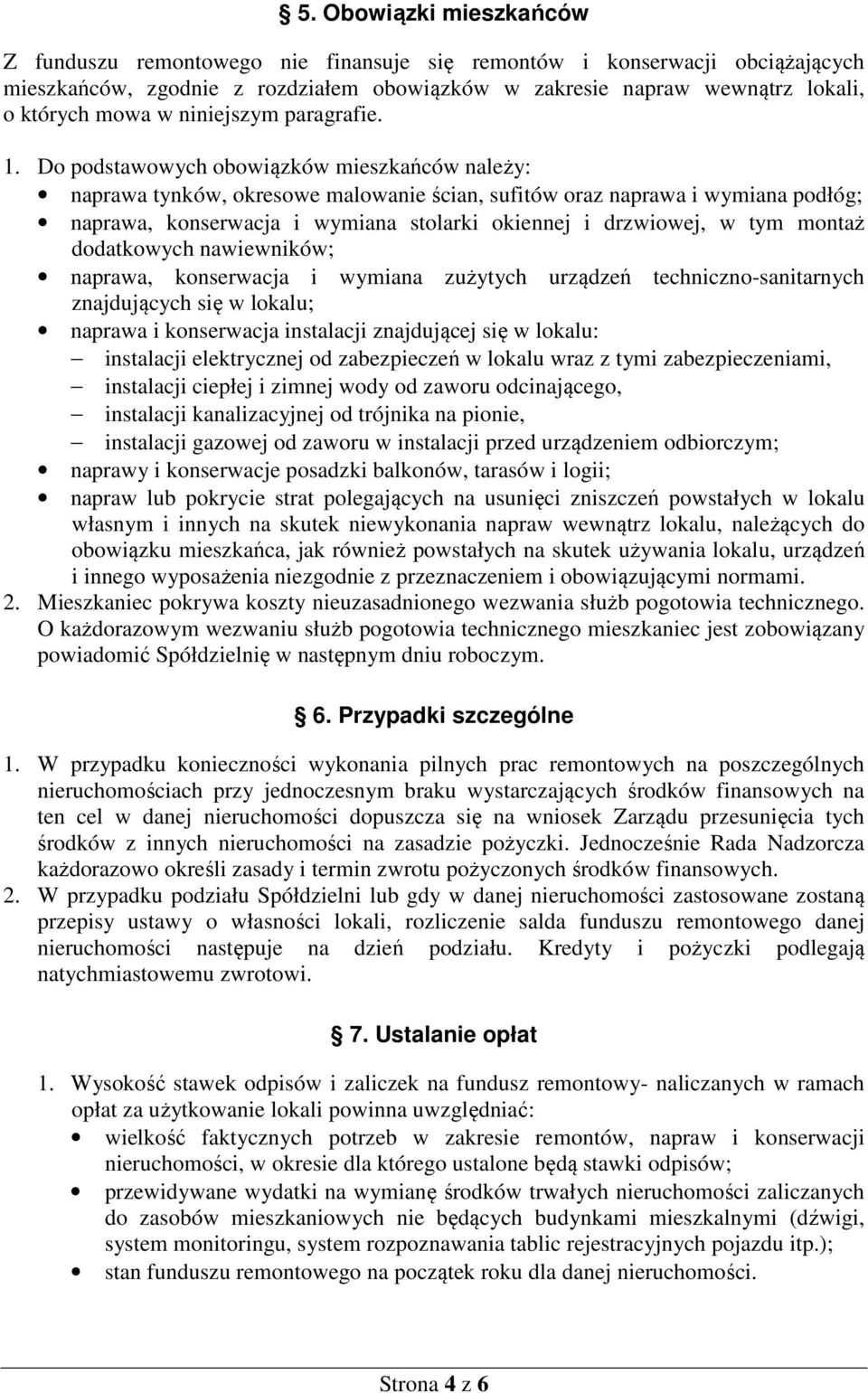 Do podstawowych obowiązków mieszkańców należy: naprawa tynków, okresowe malowanie ścian, sufitów oraz naprawa i wymiana podłóg; naprawa, konserwacja i wymiana stolarki okiennej i drzwiowej, w tym