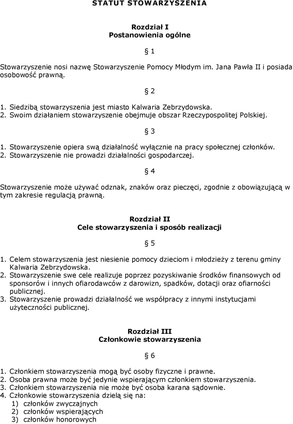 Stowarzyszenie nie prowadzi działalności gospodarczej. 2 3 4 Stowarzyszenie moŝe uŝywać odznak, znaków oraz pieczęci, zgodnie z obowiązującą w tym zakresie regulacją prawną.