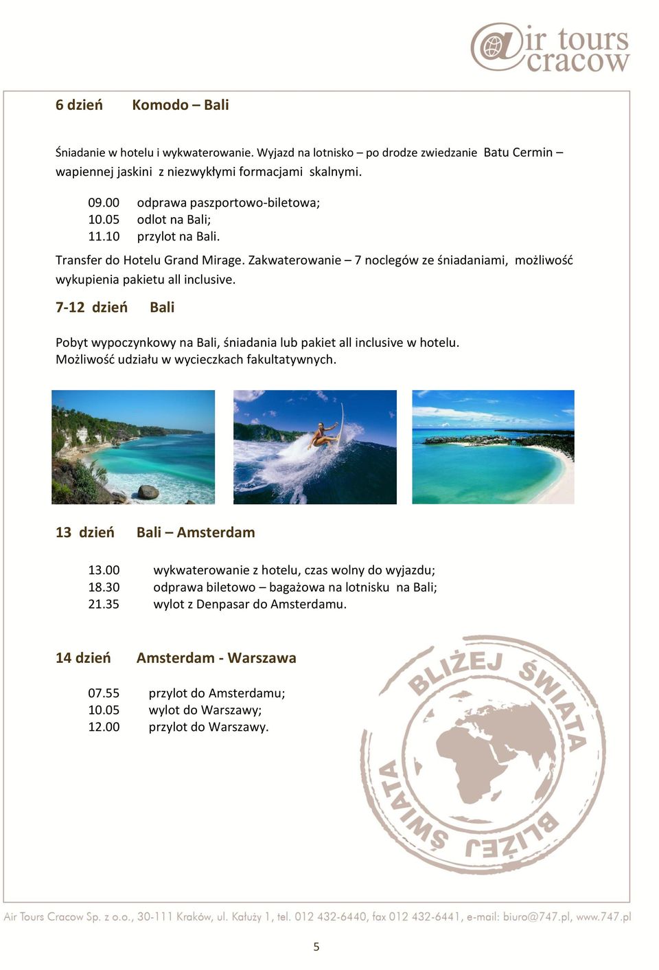 7-12 dzień Bali Pobyt wypoczynkowy na Bali, śniadania lub pakiet all inclusive w hotelu. Możliwość udziału w wycieczkach fakultatywnych. 13 dzień Bali Amsterdam 13.