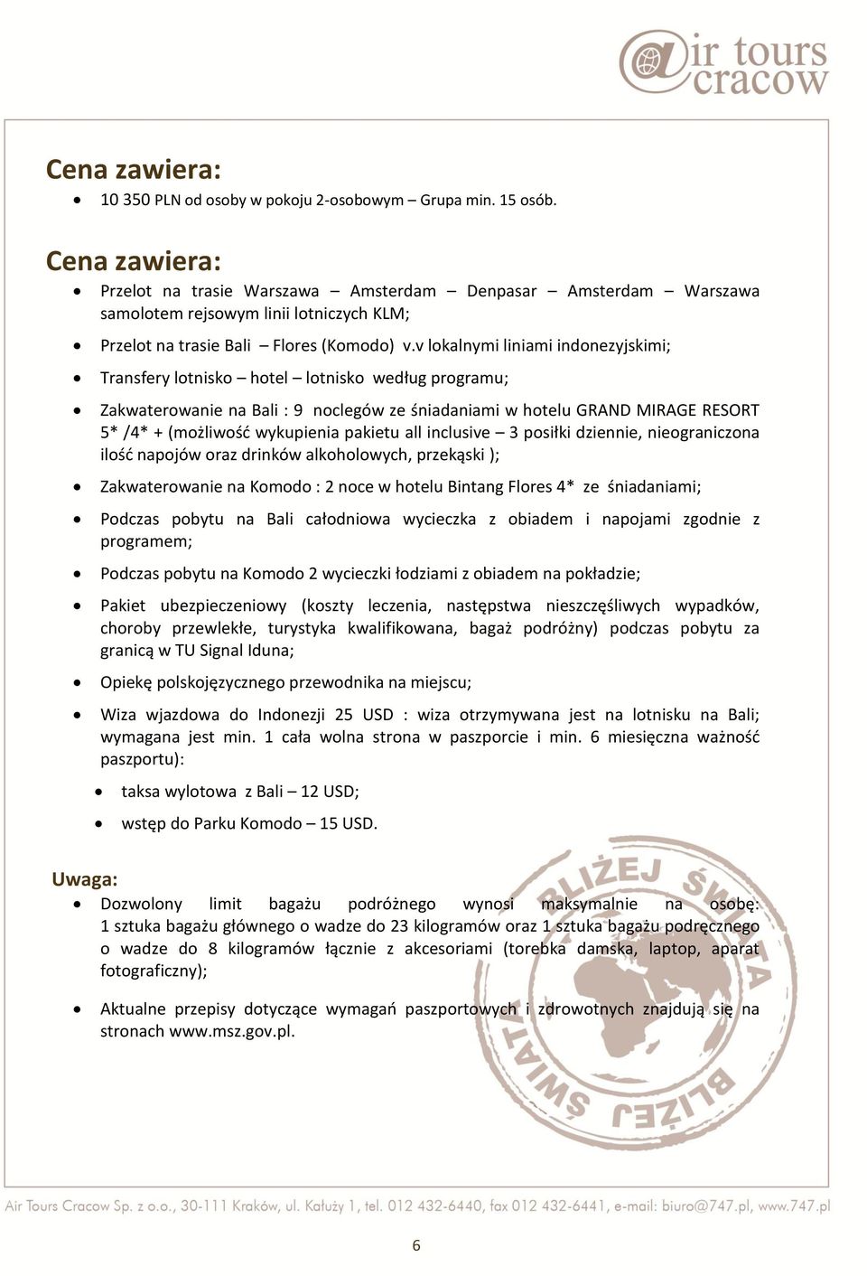 v lokalnymi liniami indonezyjskimi; Transfery lotnisko hotel lotnisko według programu; Zakwaterowanie na Bali : 9 noclegów ze śniadaniami w hotelu GRAND MIRAGE RESORT 5* /4* + (możliwość wykupienia