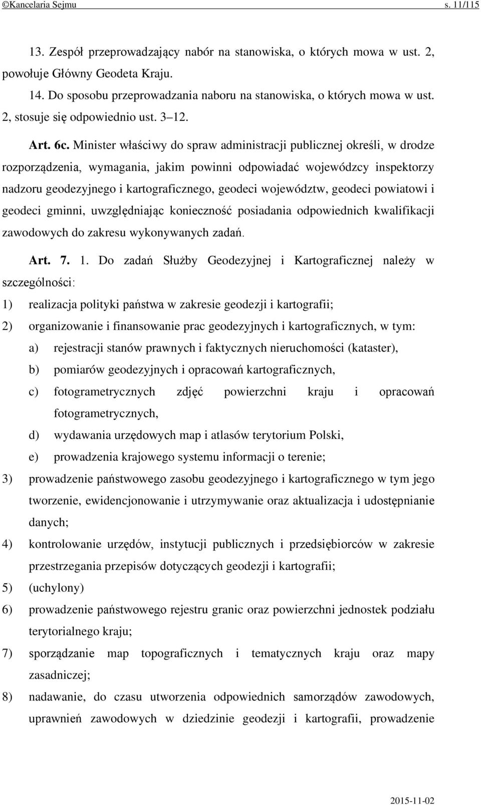 Minister właściwy do spraw administracji publicznej określi, w drodze rozporządzenia, wymagania, jakim powinni odpowiadać wojewódzcy inspektorzy nadzoru geodezyjnego i kartograficznego, geodeci