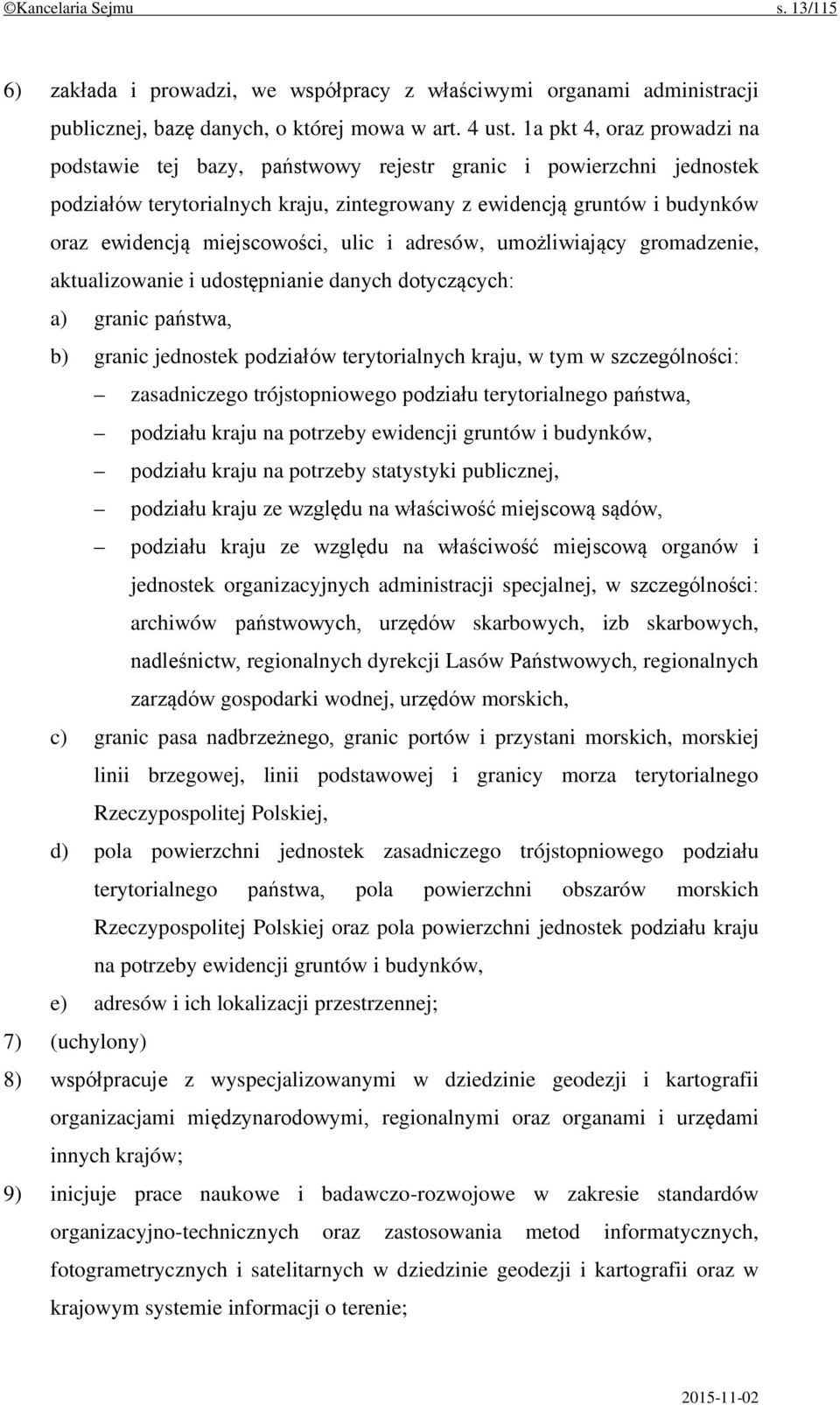 miejscowości, ulic i adresów, umożliwiający gromadzenie, aktualizowanie i udostępnianie danych dotyczących: a) granic państwa, b) granic jednostek podziałów terytorialnych kraju, w tym w