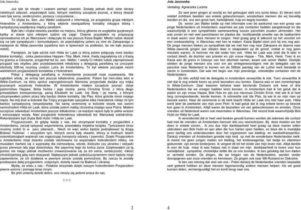 Jan Walter zadzwonił z informacją, że przyjeżdża grupa młodych Holendrów z Amsterdamu, z którą właśnie nawiązaliśmy kontakty rokujące bliską i sympatyczną współpracę między parafiami.