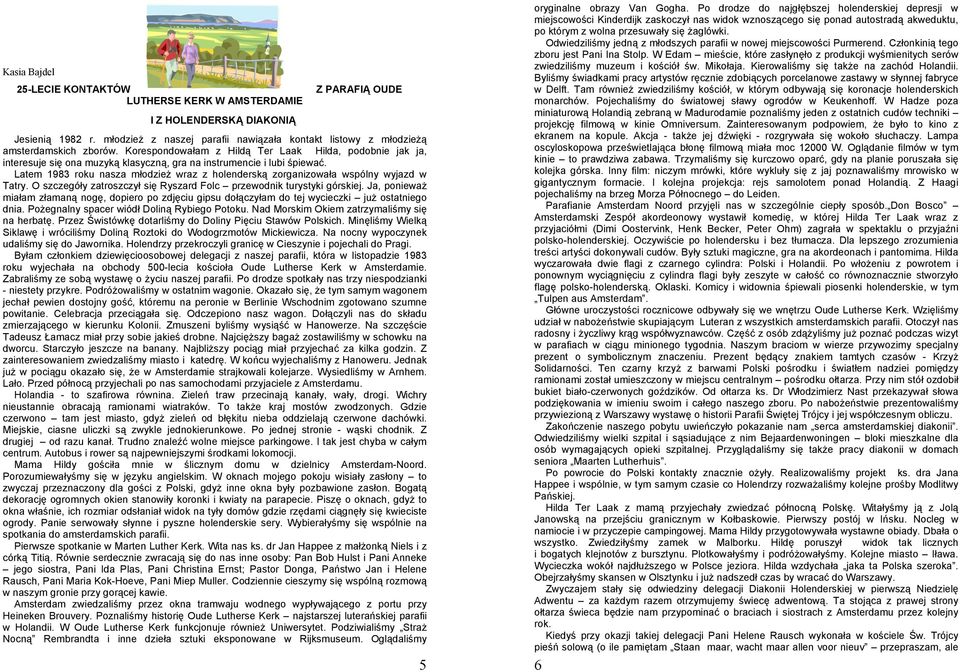 Korespondowałam z Hildą Ter Laak Hilda, podobnie jak ja, interesuje się ona muzyką klasyczną, gra na instrumencie i lubi śpiewać.