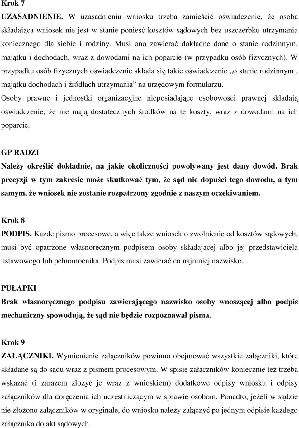 Musi ono zawierać dokładne dane o stanie rodzinnym, majątku i dochodach, wraz z dowodami na ich poparcie (w przypadku osób fizycznych).