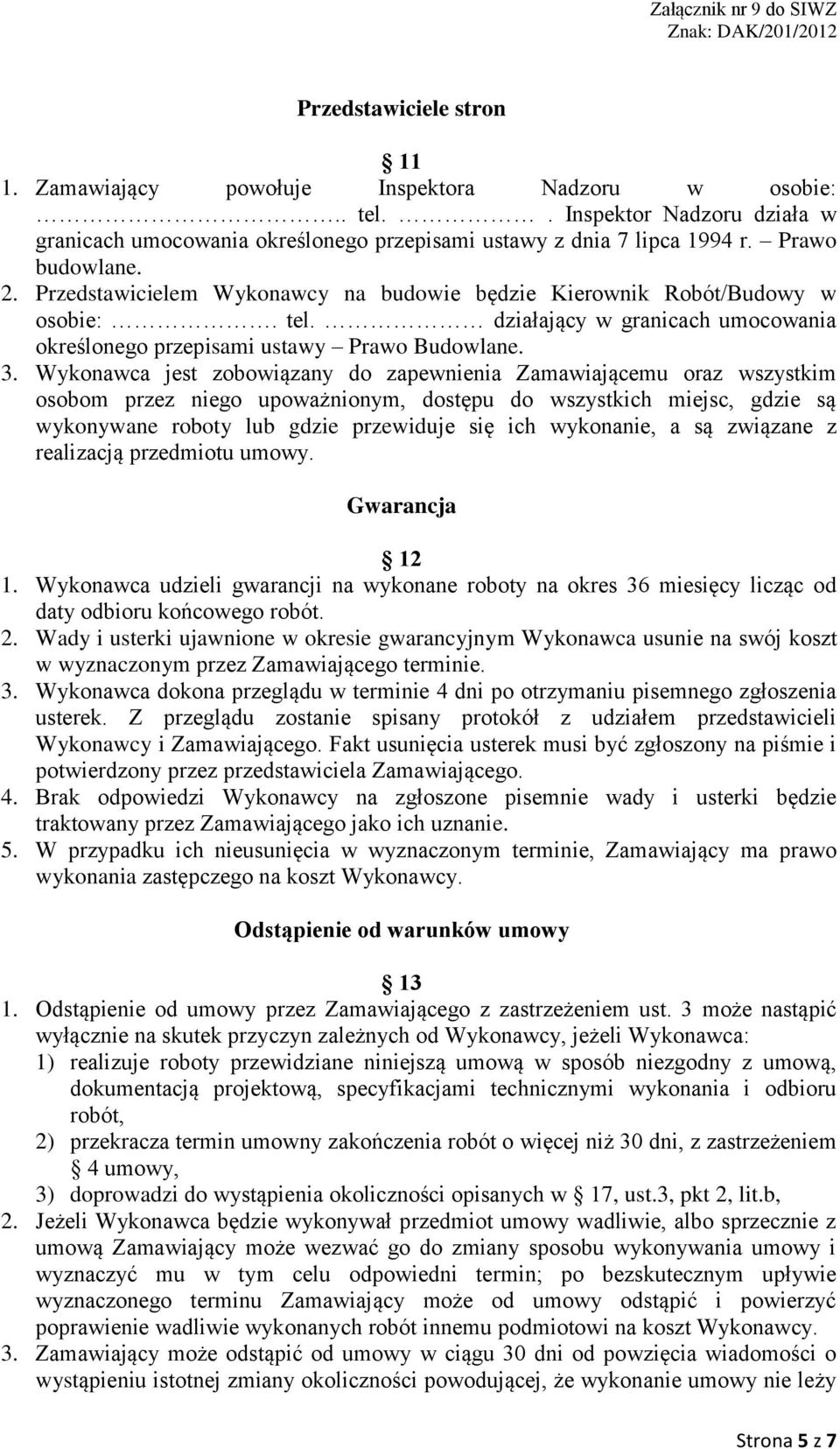 Wykonawca jest zobowiązany do zapewnienia Zamawiającemu oraz wszystkim osobom przez niego upoważnionym, dostępu do wszystkich miejsc, gdzie są wykonywane roboty lub gdzie przewiduje się ich