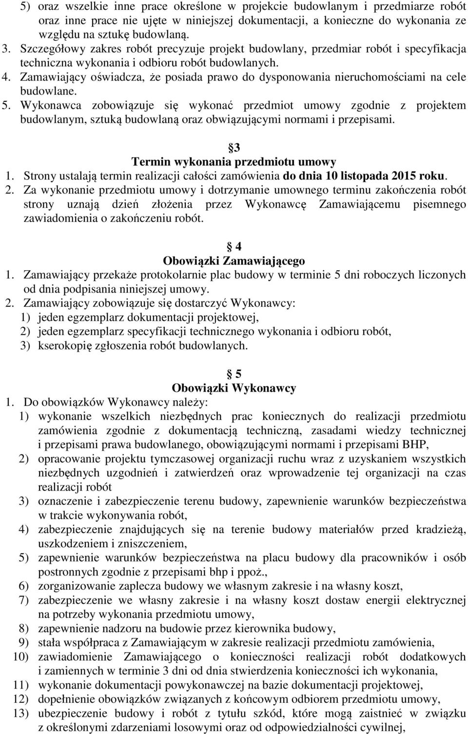 Zamawiający oświadcza, że posiada prawo do dysponowania nieruchomościami na cele budowlane. 5.