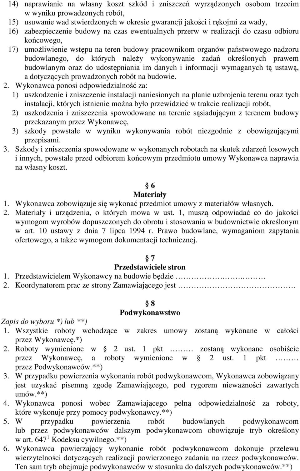 należy wykonywanie zadań określonych prawem budowlanym oraz do udostępniania im danych i informacji wymaganych tą ustawą, a dotyczących prowadzonych robót na budowie. 2.