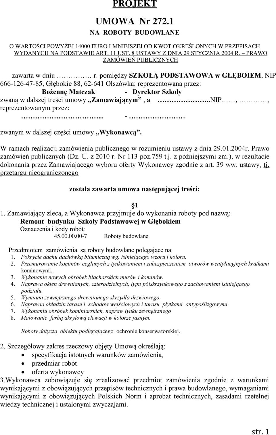 pomiędzy SZKOŁĄ PODSTAWOWA w GŁĘBOIEM, NIP 666-126-47-85, Głębokie 88, 62-641 Olszówka; reprezentowaną przez: Bożennę Matczak - Dyrektor Szkoły zwaną w dalszej treści umowy Zamawiającym, a.