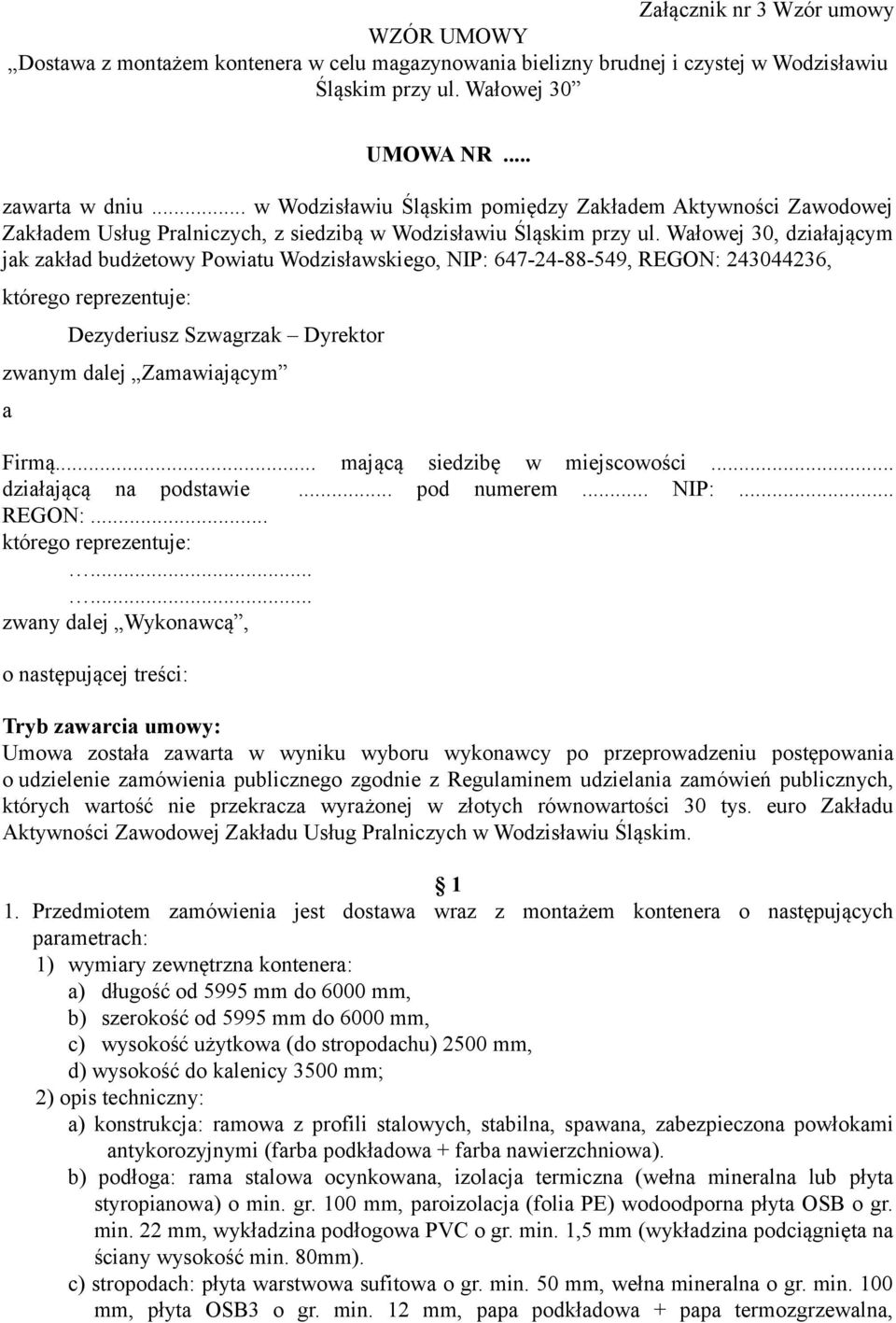 Wałowej 30, działającym jak zakład budżetowy Powiatu Wodzisławskiego, NIP: 647-24-88-549, REGON: 243044236, którego reprezentuje: Dezyderiusz Szwagrzak Dyrektor zwanym dalej Zamawiającym a Firmą.