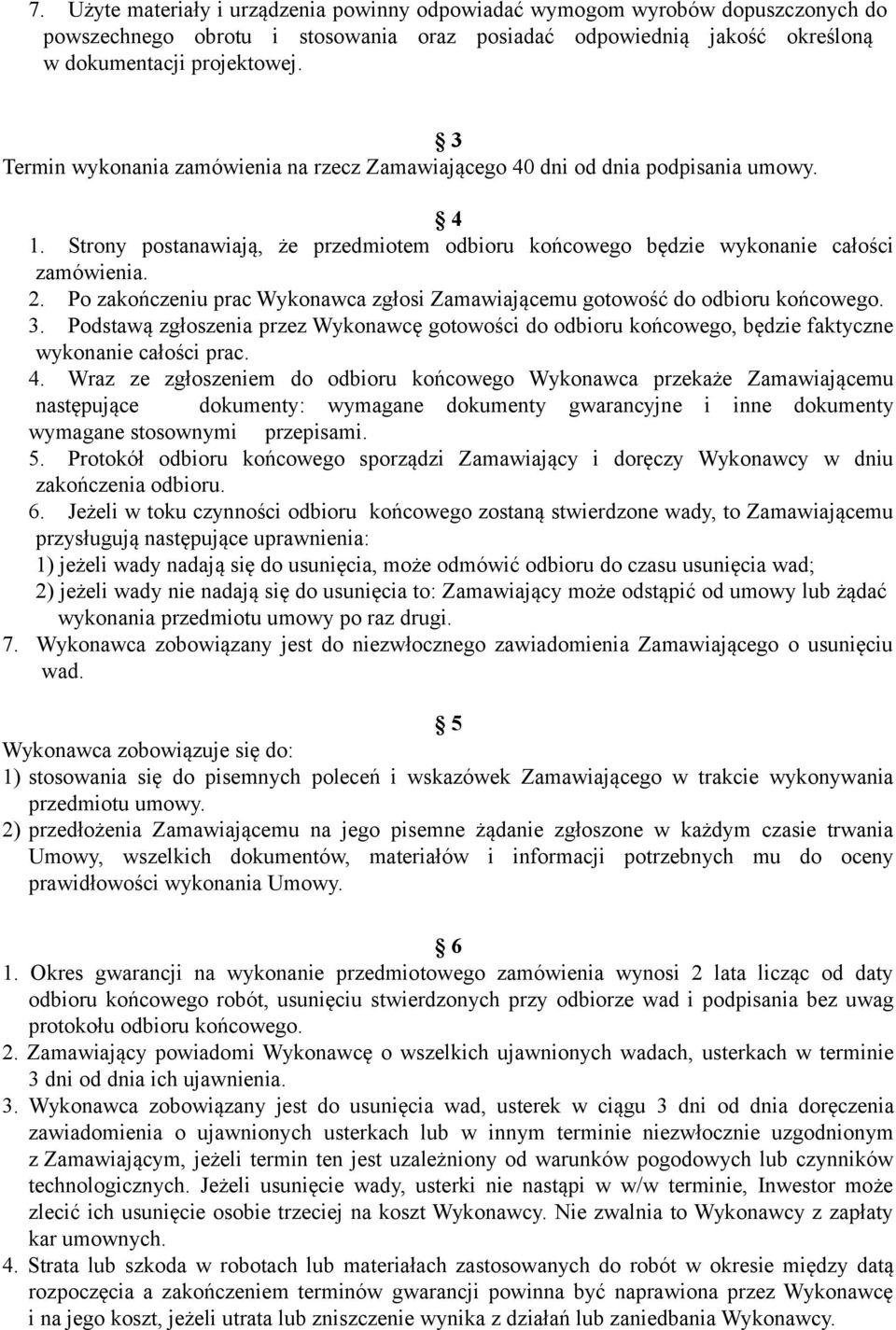 Po zakończeniu prac Wykonawca zgłosi Zamawiającemu gotowość do odbioru końcowego. 3. Podstawą zgłoszenia przez Wykonawcę gotowości do odbioru końcowego, będzie faktyczne wykonanie całości prac. 4.