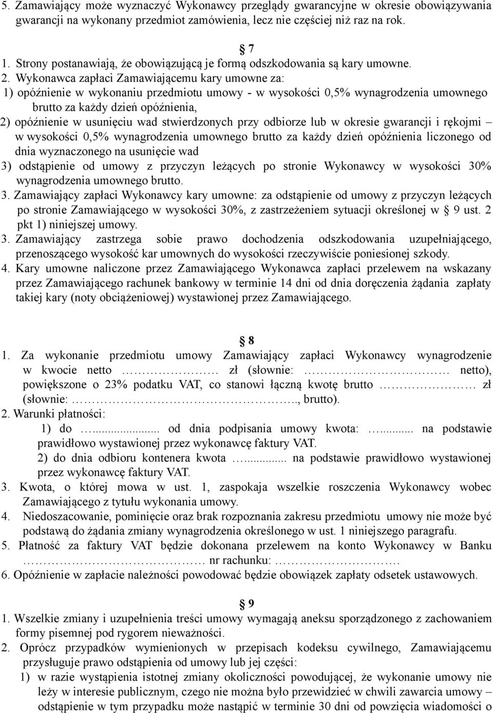 Wykonawca zapłaci Zamawiającemu kary umowne za: 1) opóźnienie w wykonaniu przedmiotu umowy - w wysokości 0,5% wynagrodzenia umownego brutto za każdy dzień opóźnienia, 2) opóźnienie w usunięciu wad