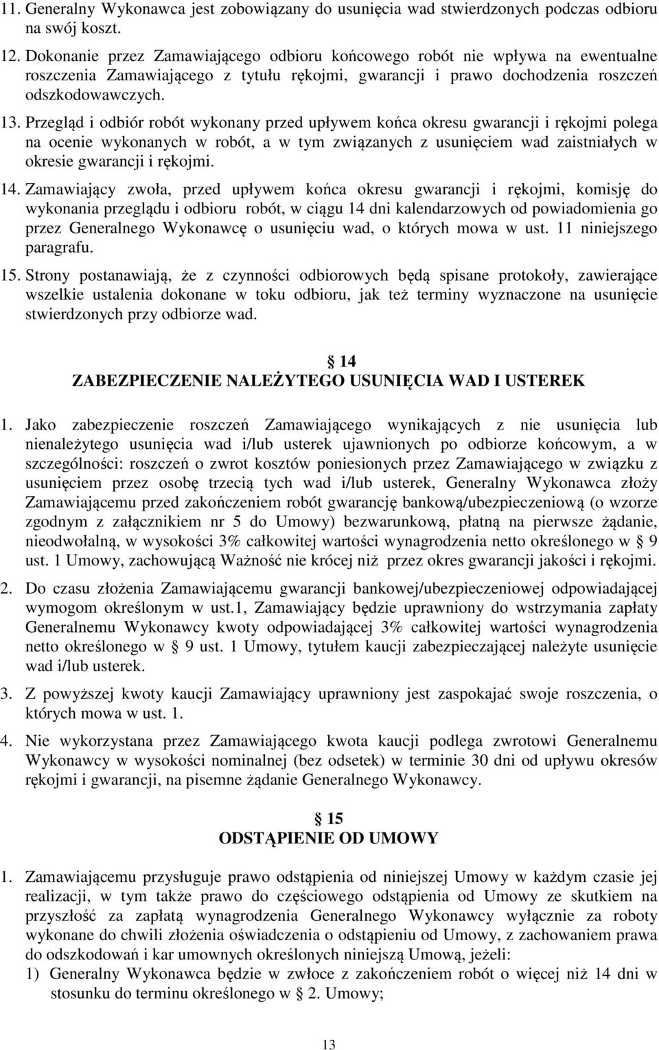 Przegląd i odbiór robót wykonany przed upływem końca okresu gwarancji i rękojmi polega na ocenie wykonanych w robót, a w tym związanych z usunięciem wad zaistniałych w okresie gwarancji i rękojmi. 14.