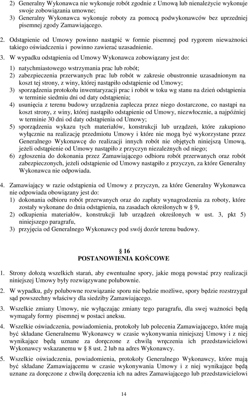 W wypadku odstąpienia od Umowy Wykonawca zobowiązany jest do: 1) natychmiastowego wstrzymania prac lub robót; 2) zabezpieczenia przerwanych prac lub robót w zakresie obustronnie uzasadnionym na koszt
