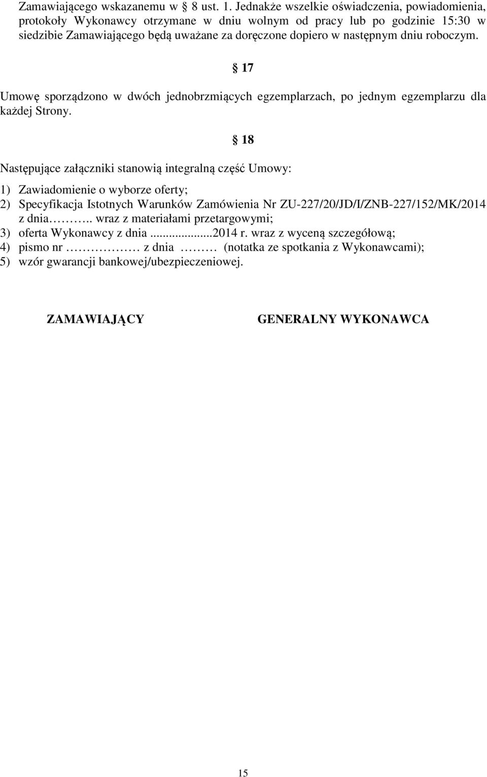następnym dniu roboczym. 17 Umowę sporządzono w dwóch jednobrzmiących egzemplarzach, po jednym egzemplarzu dla każdej Strony.