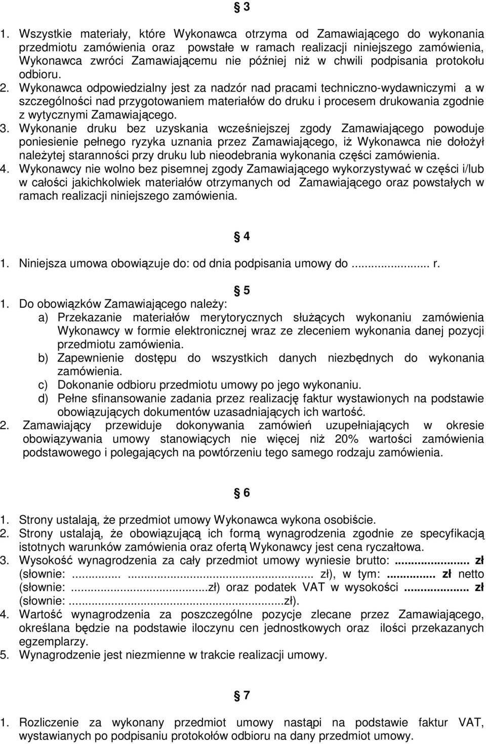 Wykonawca odpowiedzialny jest za nadzór nad pracami techniczno-wydawniczymi a w szczególności nad przygotowaniem materiałów do druku i procesem drukowania zgodnie z wytycznymi Zamawiającego. 3.