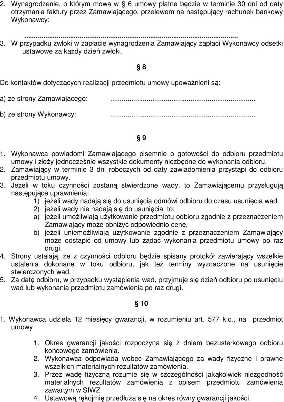 Wykonawca powiadomi Zamawiającego pisemnie o gotowości do odbioru przedmiotu umowy i złoŝy jednocześnie wszystkie dokumenty niezbędne do wykonania odbioru. 2.