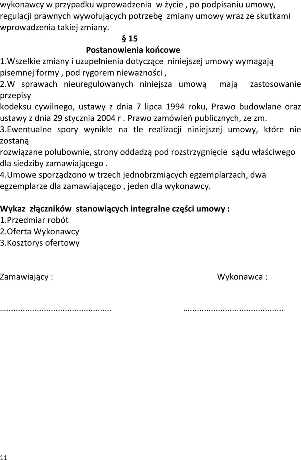 W sprawach nieuregulowanych niniejsza umową mają zastosowanie przepisy kodeksu cywilnego, ustawy z dnia 7 lipca 1994 roku, Prawo budowlane oraz ustawy z dnia 29 stycznia 2004 r.