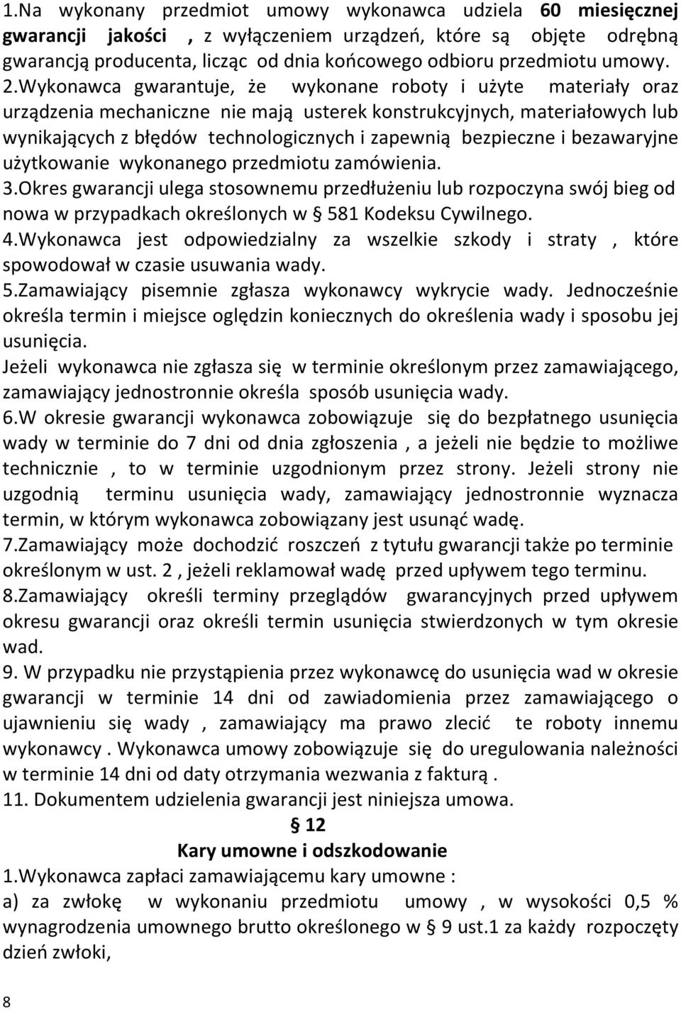 Wykonawca gwarantuje, że wykonane roboty i użyte materiały oraz urządzenia mechaniczne nie mają usterek konstrukcyjnych, materiałowych lub wynikających z błędów technologicznych i zapewnią bezpieczne