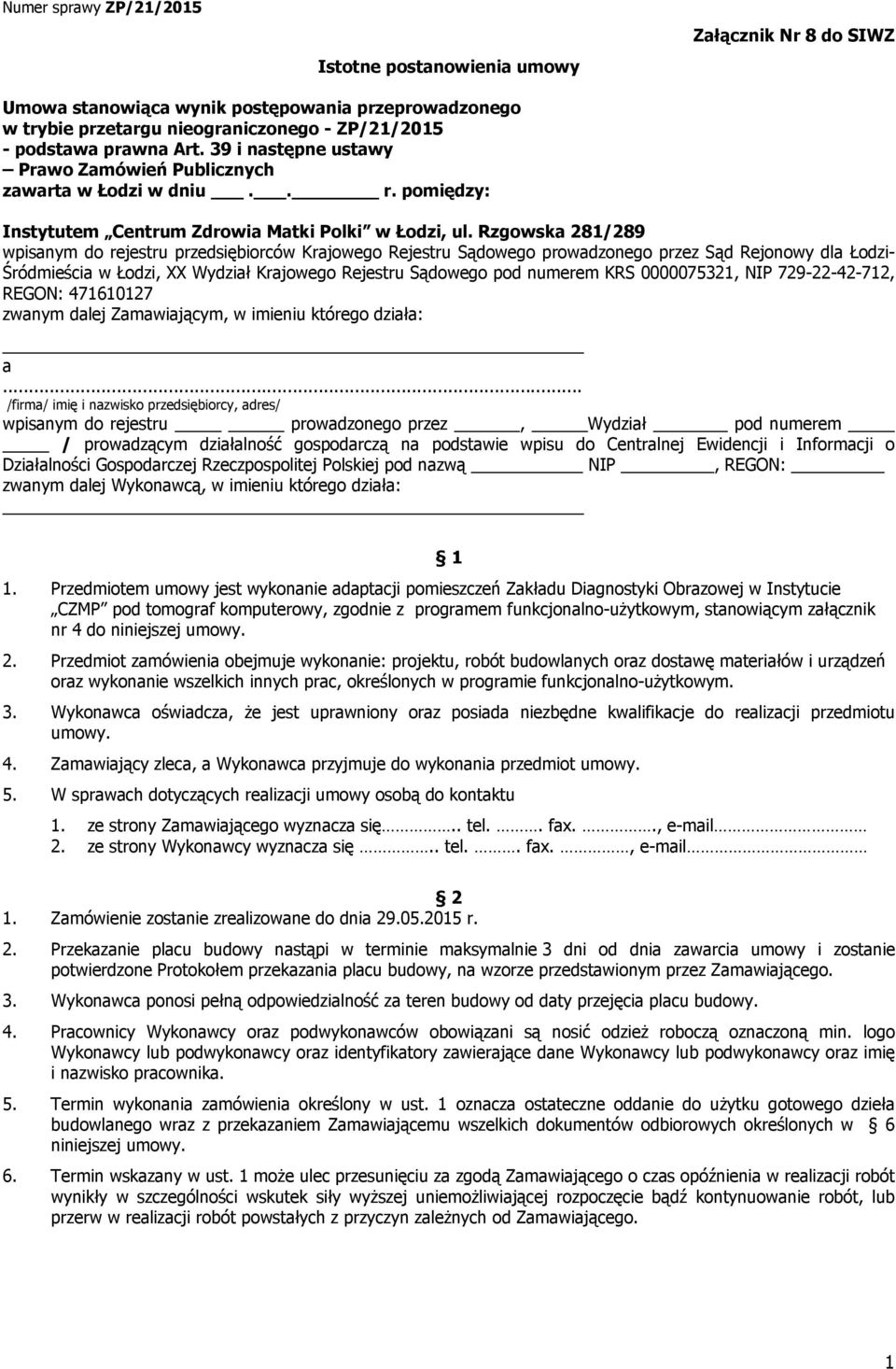 Rzgowska 281/289 wpisanym do rejestru przedsiębiorców Krajowego Rejestru Sądowego prowadzonego przez Sąd Rejonowy dla Łodzi- Śródmieścia w Łodzi, XX Wydział Krajowego Rejestru Sądowego pod numerem