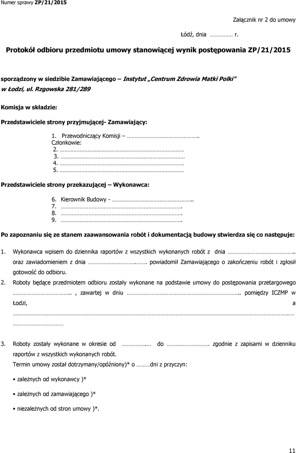 Rzgowska 281/289 Komisja w składzie: Przedstawiciele strony przyjmującej- Zamawiający: 1. Przewodniczący Komisji.. Członkowie: 2. 3. 4. 5. Przedstawiciele strony przekazującej Wykonawca: 6.