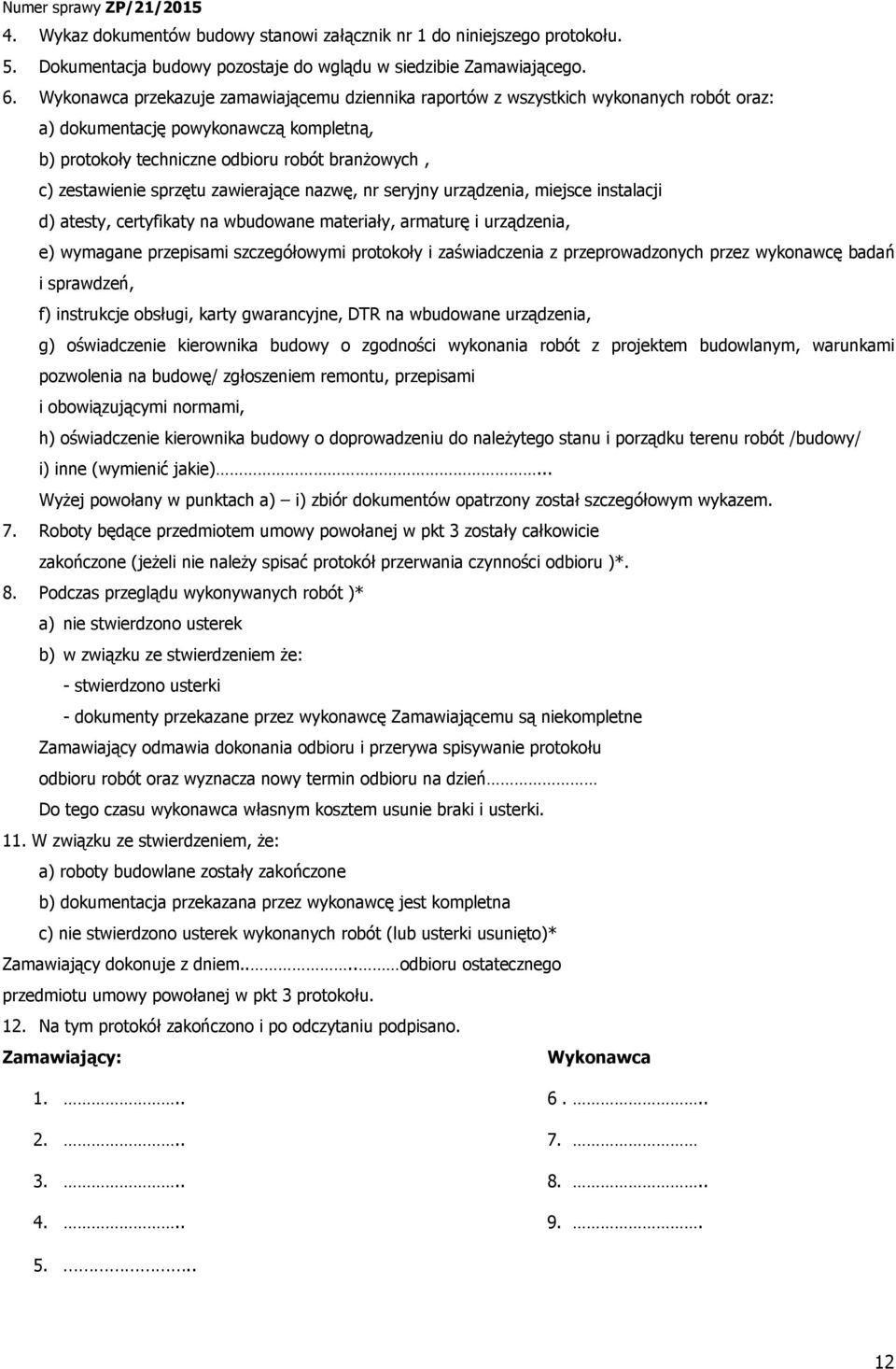 sprzętu zawierające nazwę, nr seryjny urządzenia, miejsce instalacji d) atesty, certyfikaty na wbudowane materiały, armaturę i urządzenia, e) wymagane przepisami szczegółowymi protokoły i