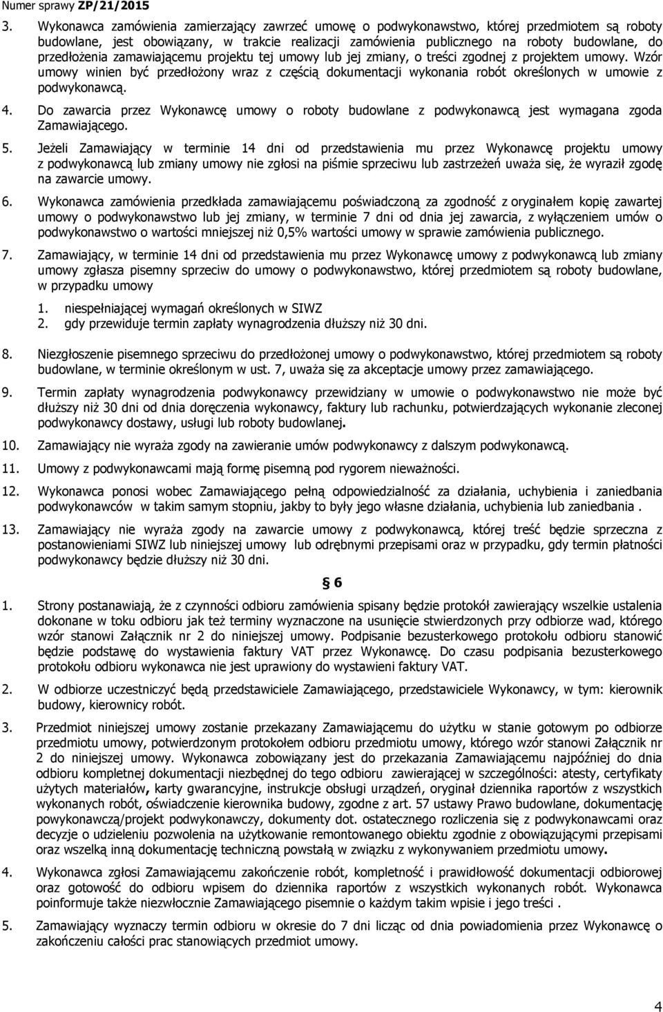 Wzór umowy winien być przedłożony wraz z częścią dokumentacji wykonania robót określonych w umowie z podwykonawcą. 4.