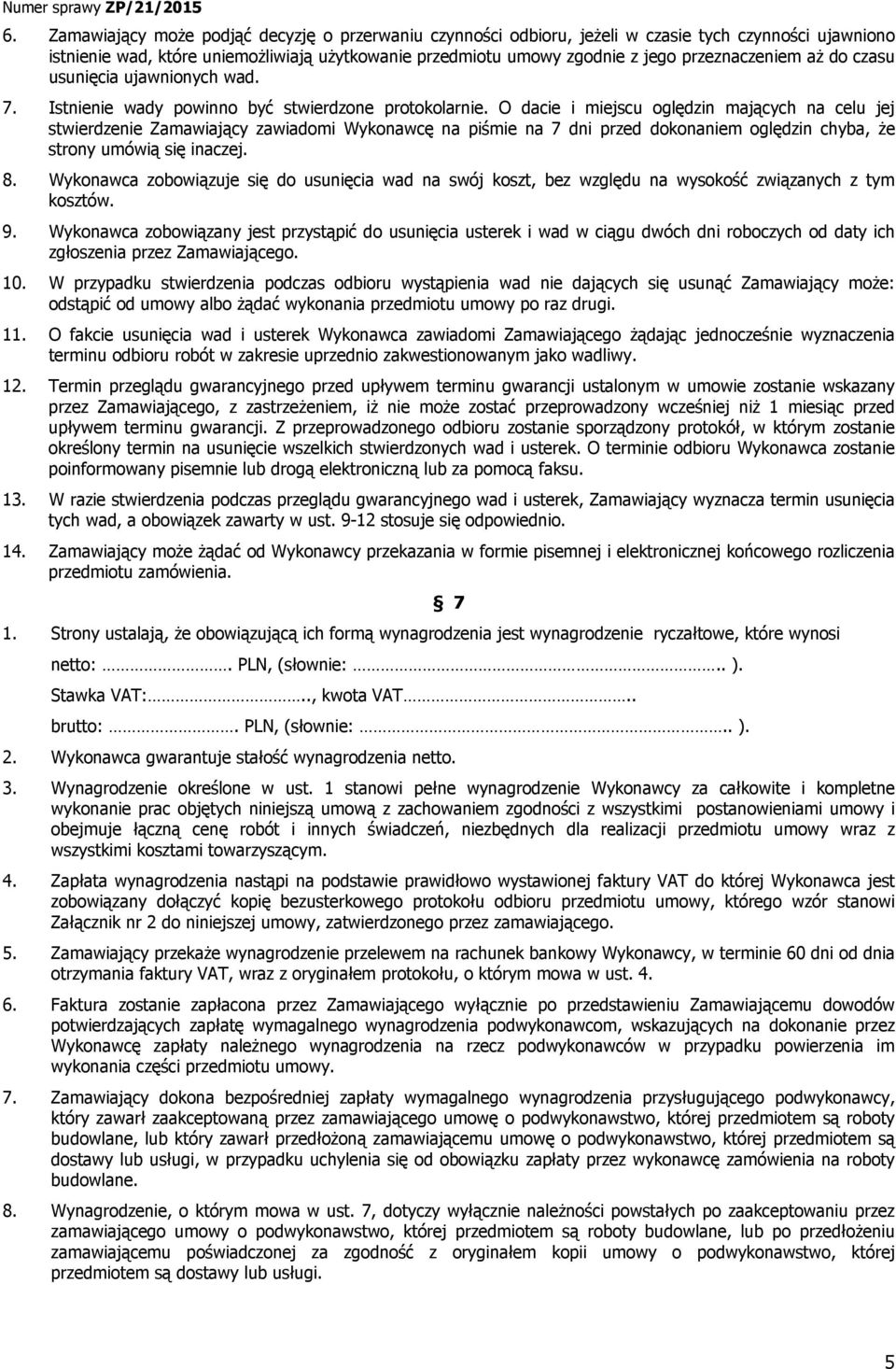 O dacie i miejscu oględzin mających na celu jej stwierdzenie Zamawiający zawiadomi Wykonawcę na piśmie na 7 dni przed dokonaniem oględzin chyba, że strony umówią się inaczej. 8.