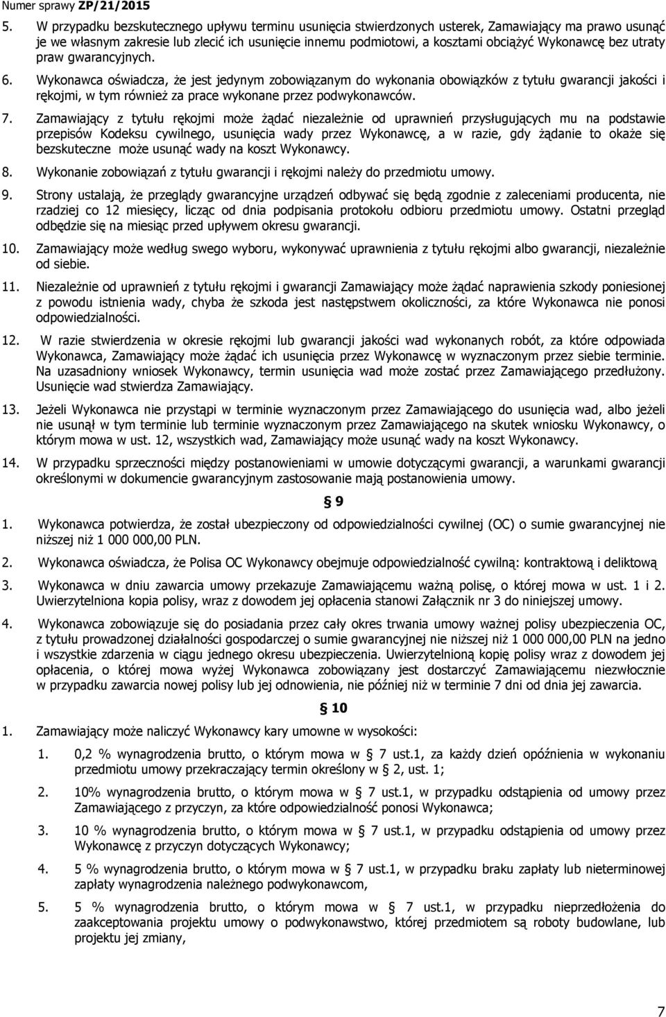 Wykonawca oświadcza, że jest jedynym zobowiązanym do wykonania obowiązków z tytułu gwarancji jakości i rękojmi, w tym również za prace wykonane przez podwykonawców. 7.