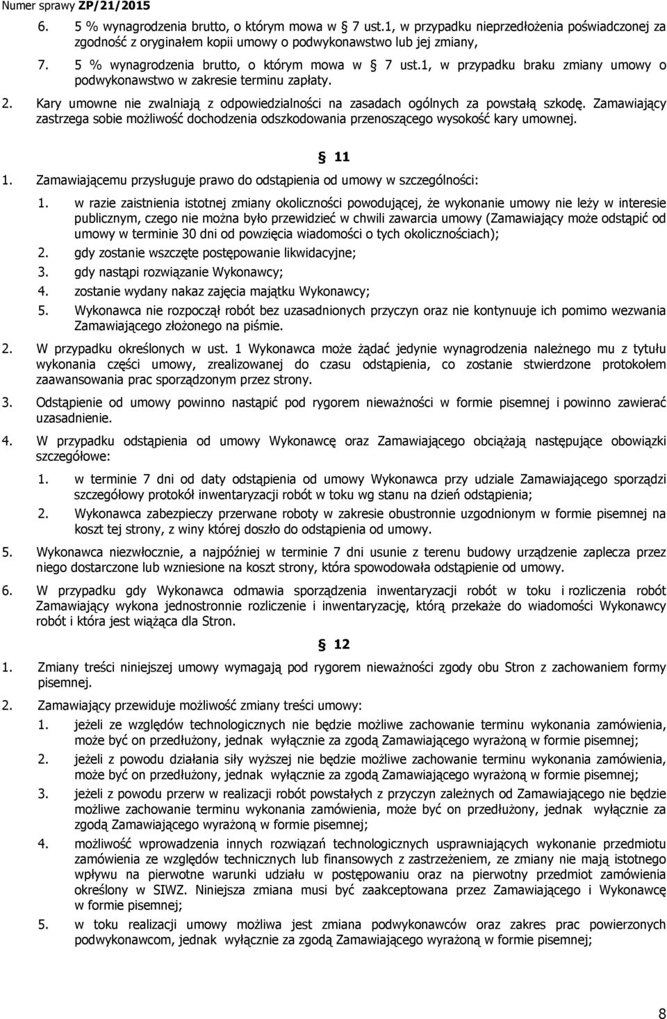 Kary umowne nie zwalniają z odpowiedzialności na zasadach ogólnych za powstałą szkodę. Zamawiający zastrzega sobie możliwość dochodzenia odszkodowania przenoszącego wysokość kary umownej. 11 1.