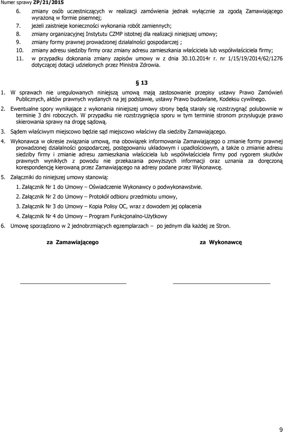 zmiany adresu siedziby firmy oraz zmiany adresu zamieszkania właściciela lub współwłaściciela firmy; 11. w przypadku dokonania zmiany zapisów umowy w z dnia 30.10.2014r r.