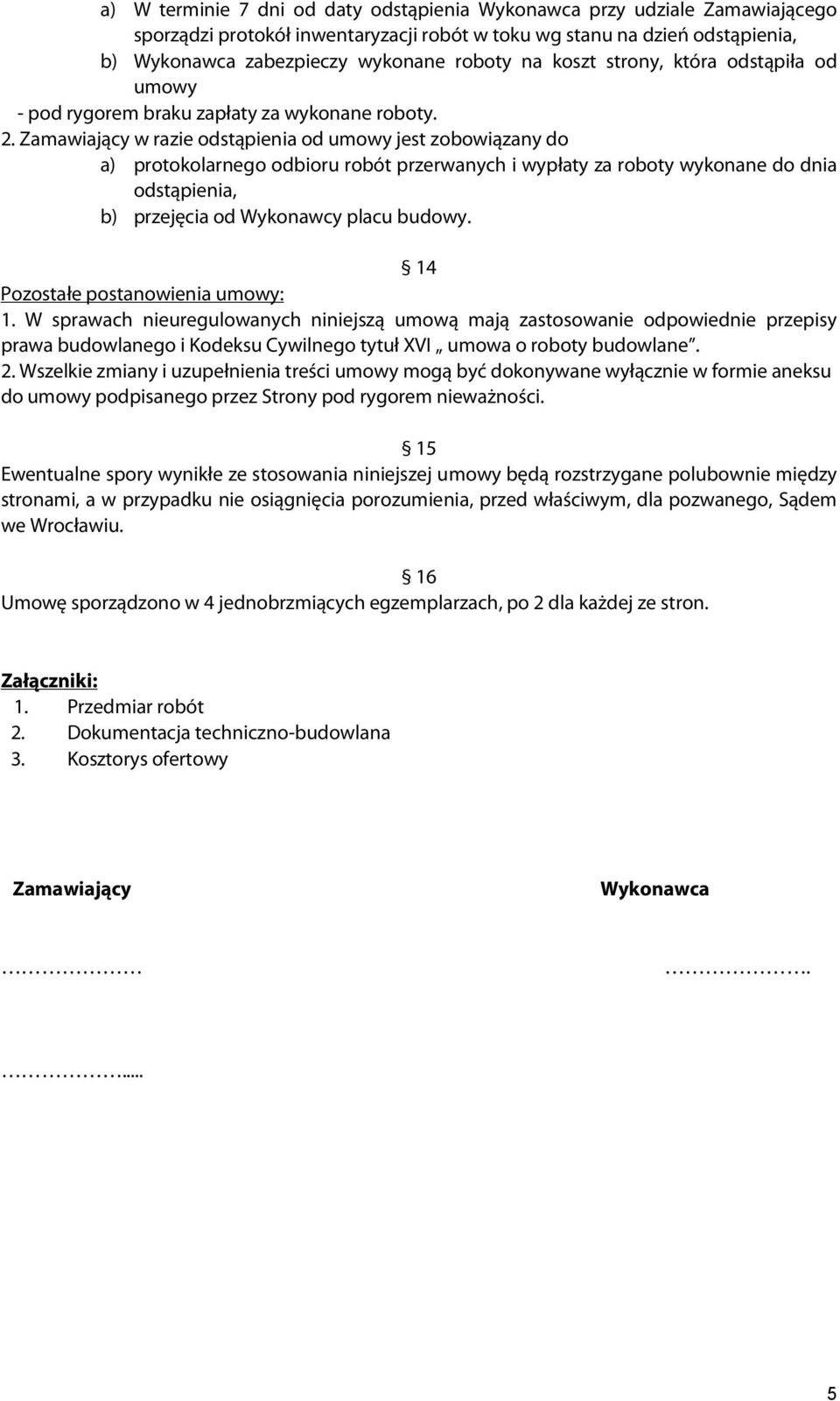 Zamawiający w razie odstąpienia od umowy jest zobowiązany do a) protokolarnego odbioru robót przerwanych i wypłaty za roboty wykonane do dnia odstąpienia, b) przejęcia od Wykonawcy placu budowy.