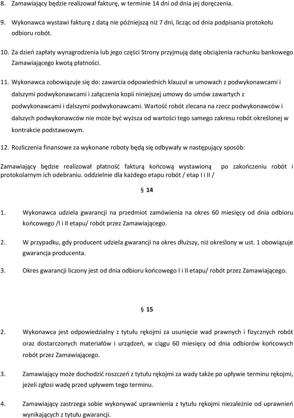 Wykonawca zobowiązuje się do: zawarcia odpowiednich klauzul w umowach z podwykonawcami i dalszymi podwykonawcami i załączenia kopii niniejszej umowy do umów zawartych z podwykonawcami i dalszymi