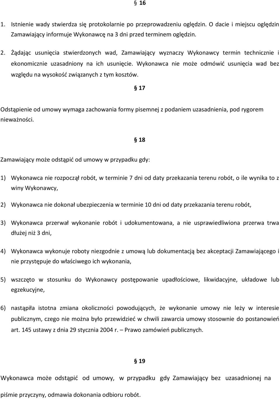 Wykonawca nie może odmówić usunięcia wad bez względu na wysokość związanych z tym kosztów. 17 Odstąpienie od umowy wymaga zachowania formy pisemnej z podaniem uzasadnienia, pod rygorem nieważności.