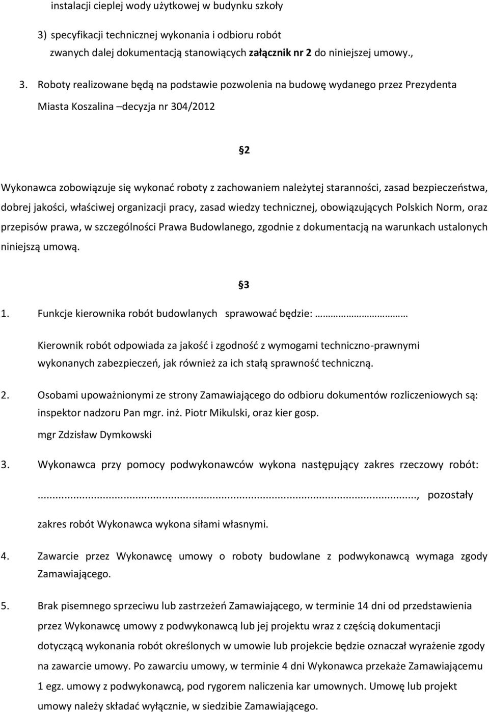 staranności, zasad bezpieczeństwa, dobrej jakości, właściwej organizacji pracy, zasad wiedzy technicznej, obowiązujących Polskich Norm, oraz przepisów prawa, w szczególności Prawa Budowlanego,